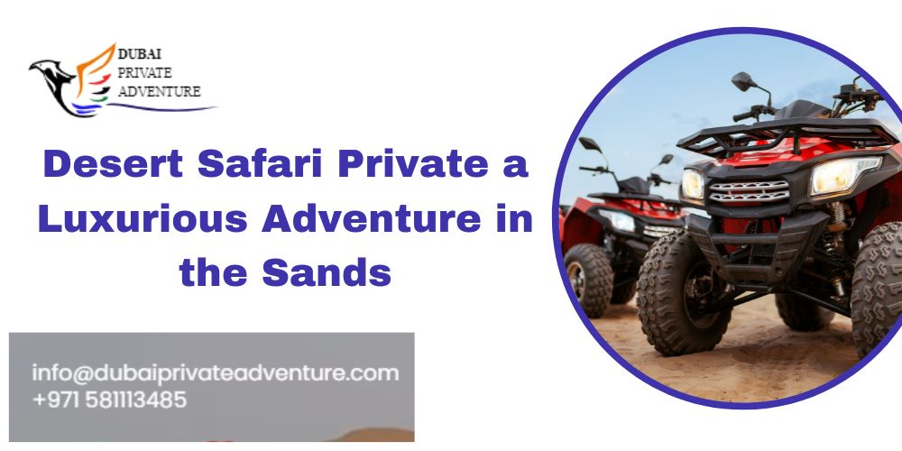 Desert Safari Private: A Luxurious Adventure in the Sands